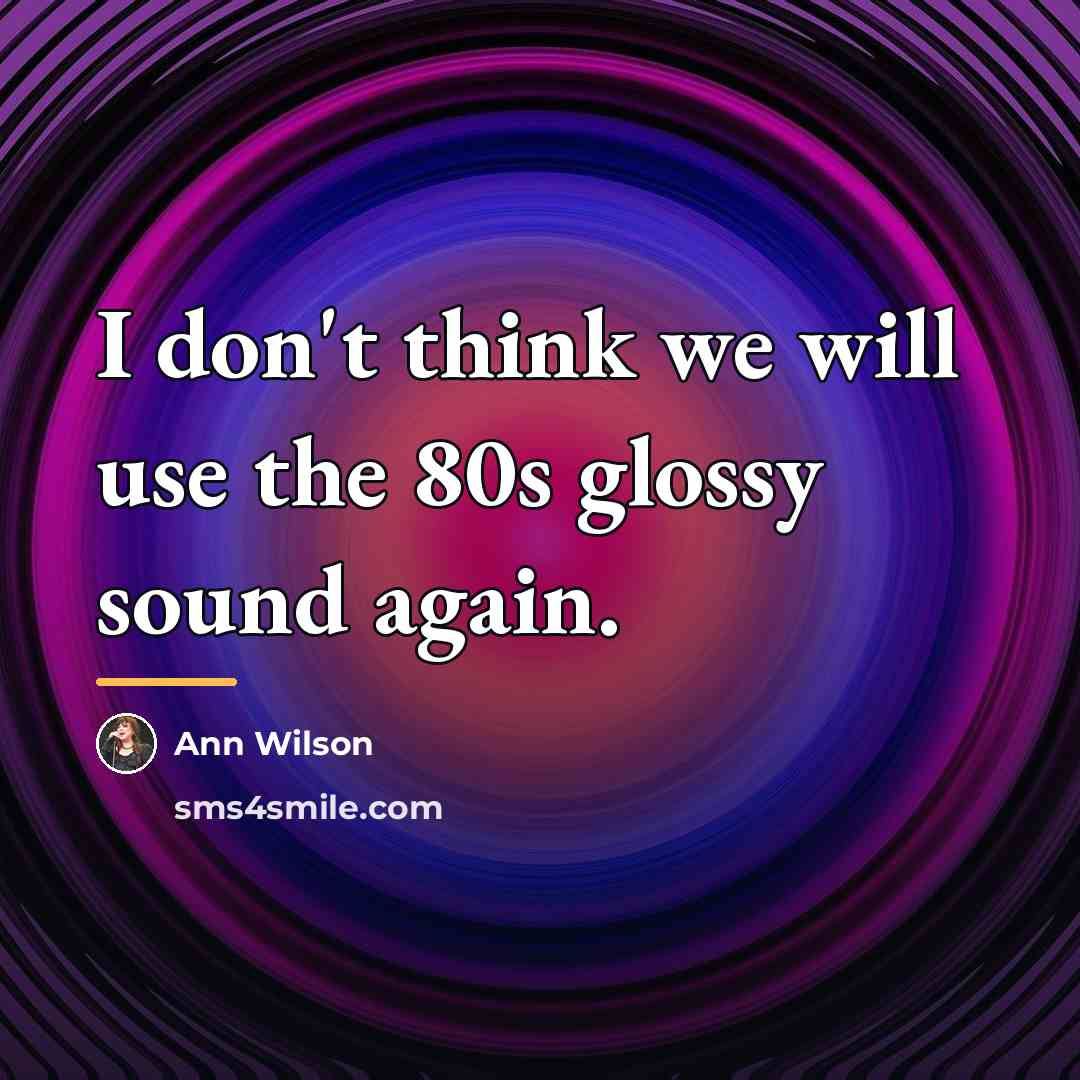 “I don't think we will use the 80s glossy sound…” quote by Ann Wilson