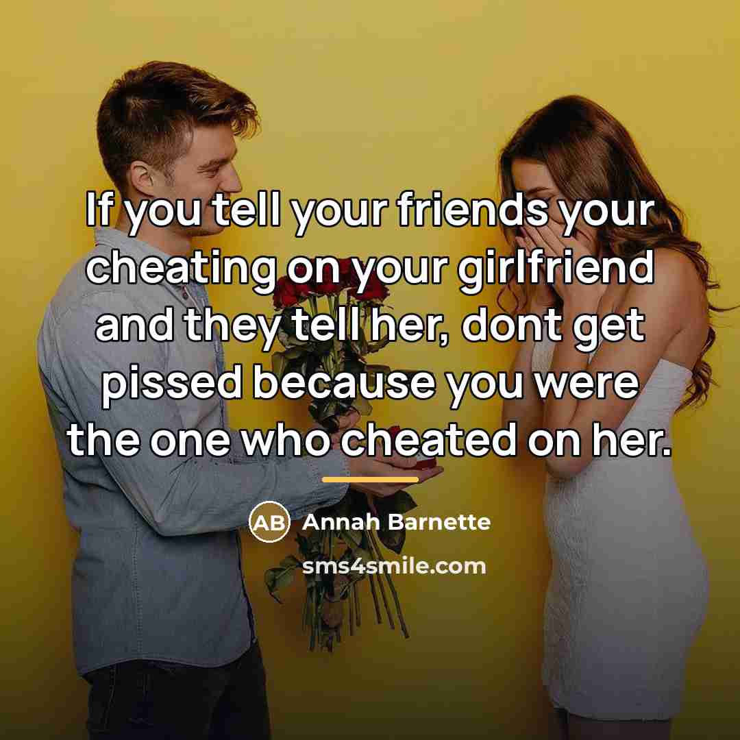 “If you tell your friends your cheating on your girlfriend…” quote by Annah Barnette