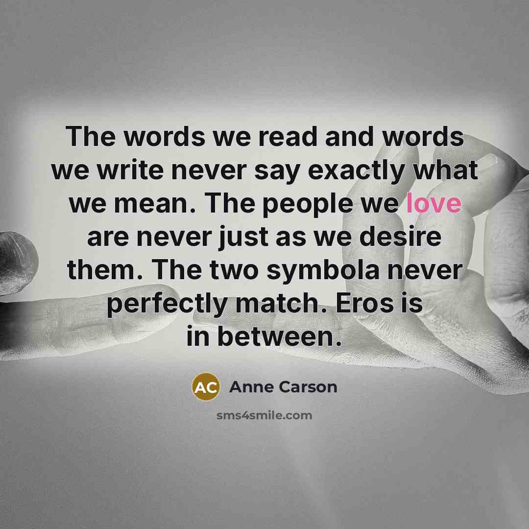 “The words we read and words we write never say…” quote by Anne Carson