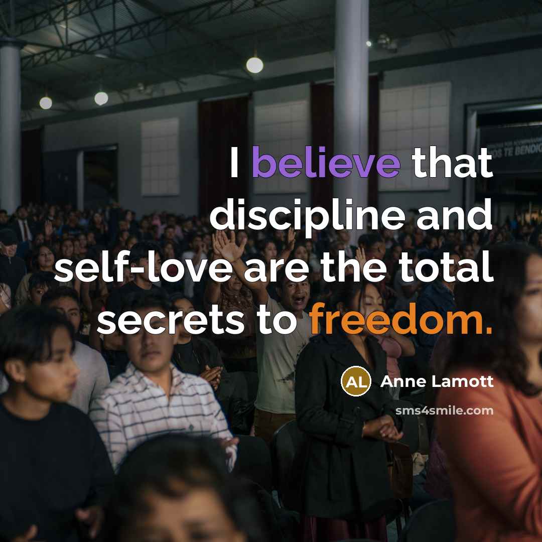 “I believe that discipline and self-love are the total secrets…” quote by Anne Lamott