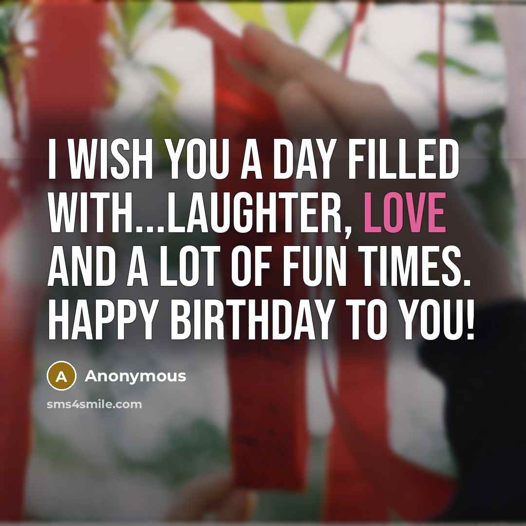 “I wish you a day filled with...laughter, love and a…” quote by Anonymous