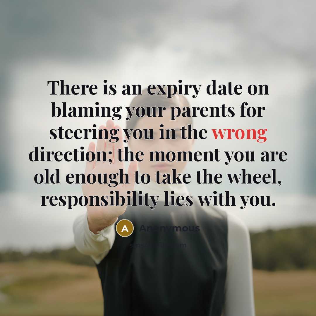 “There is an expiry date on blaming your parents for…” quote by Anonymous