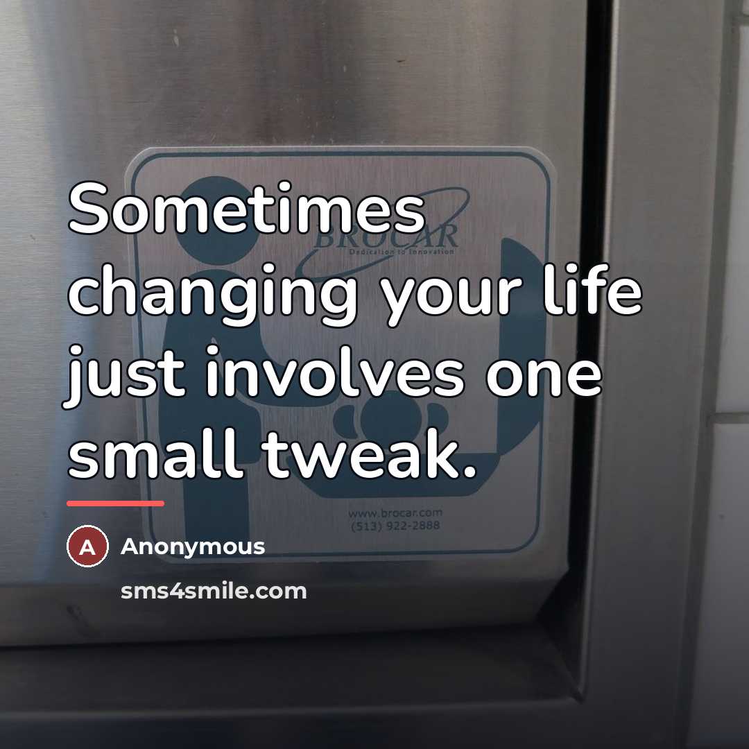 “Sometimes changing your life just involves one small tweak.…” quote by Anonymous
