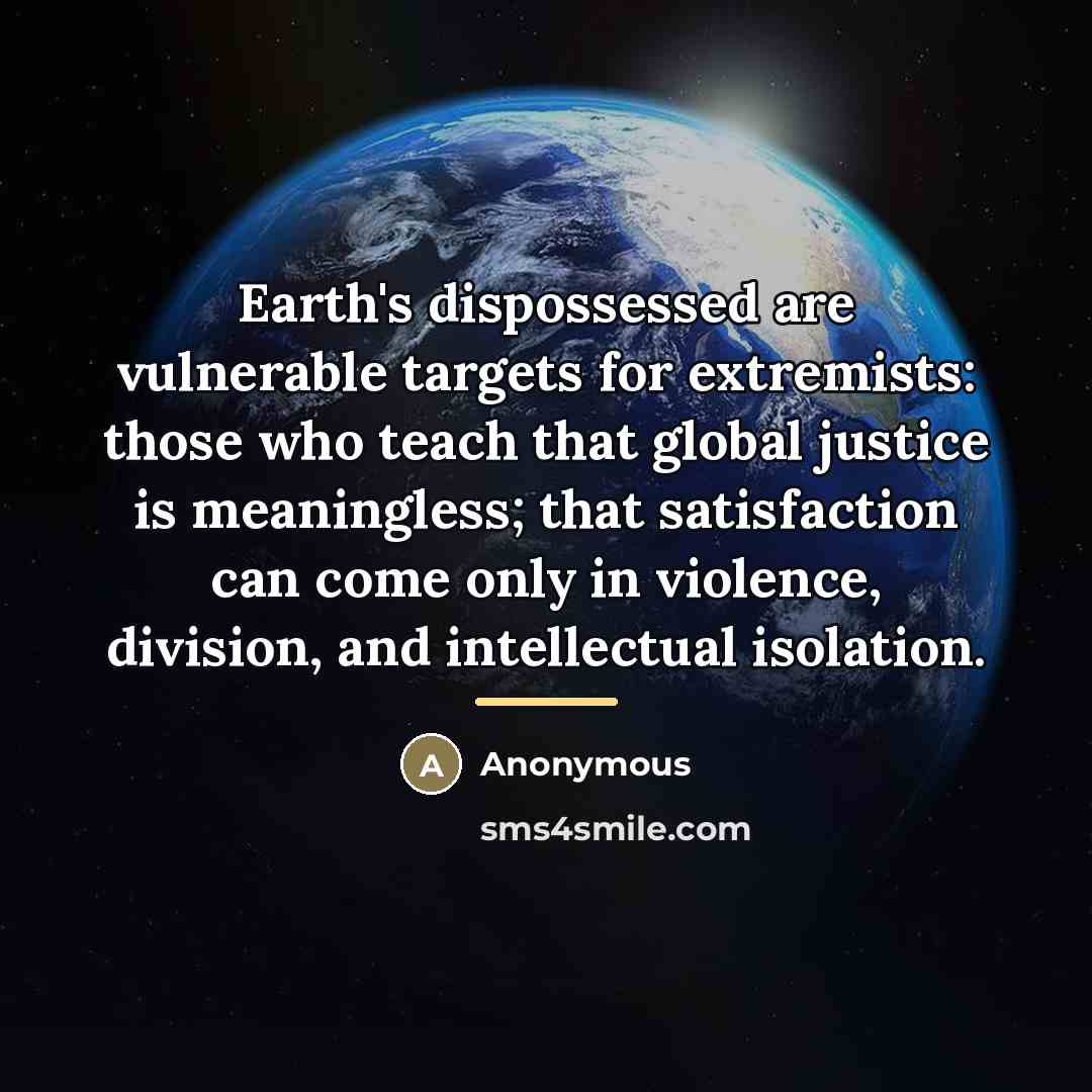 “Earth's dispossessed are vulnerable targets for extremists: those who teach…” quote by Anonymous