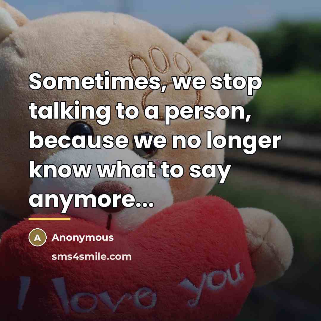 “Sometimes, we stop talking to a person, because we no…” quote by Anonymous