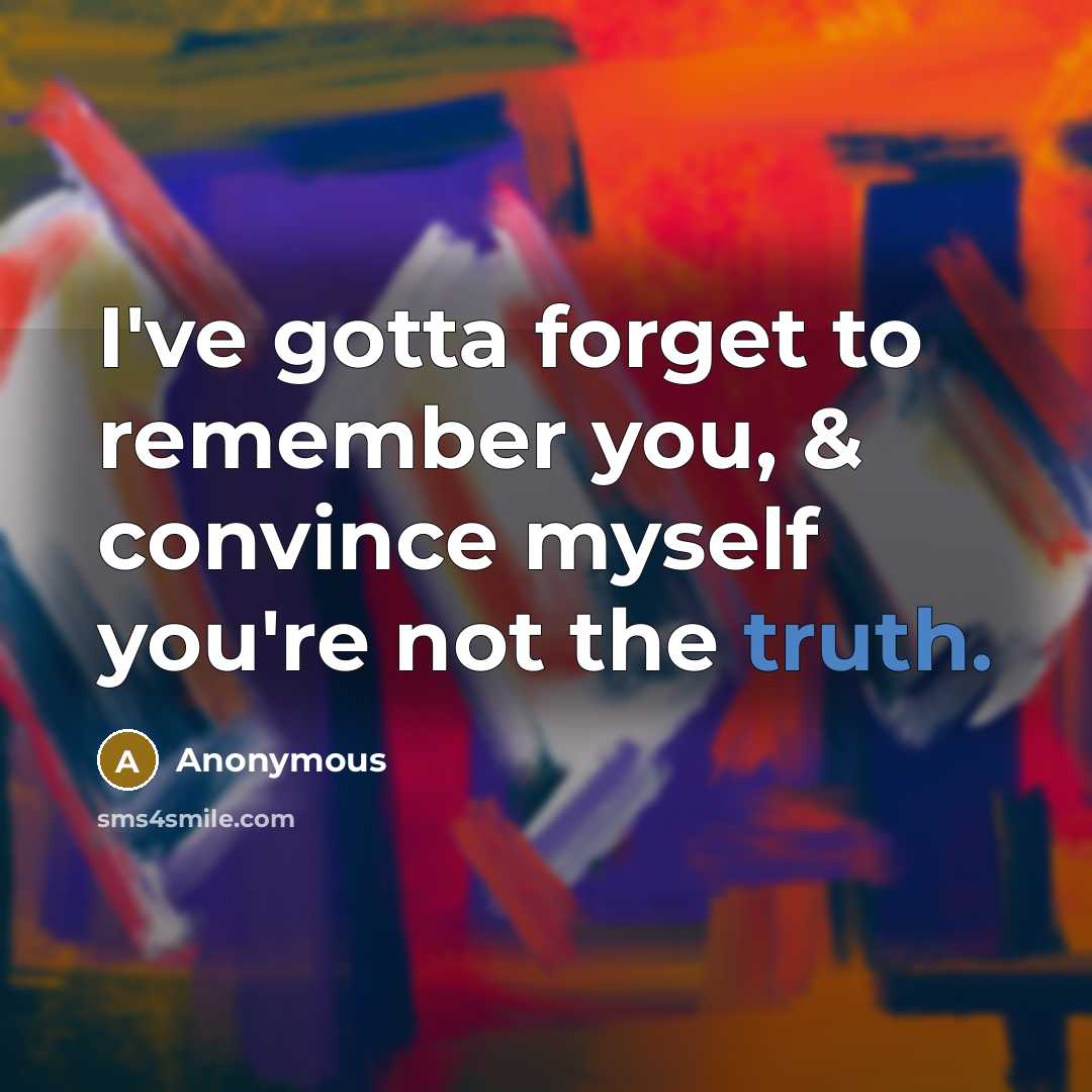 “I've gotta forget to remember you, & convince myself you're…” quote by Anonymous