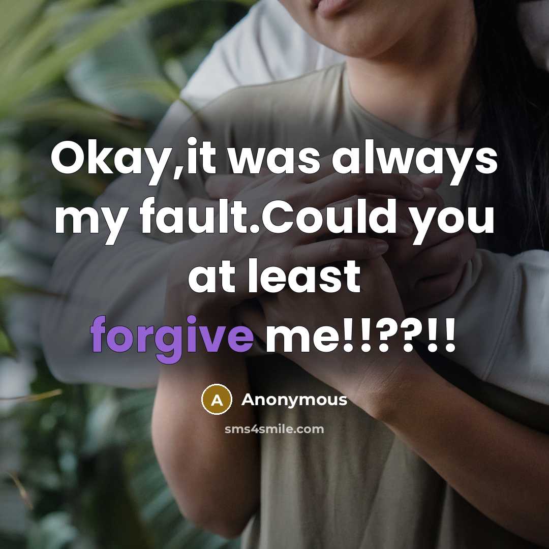 “Okay,it was always my fault.Could you at least forgive me!!??!!…” quote by Anonymous
