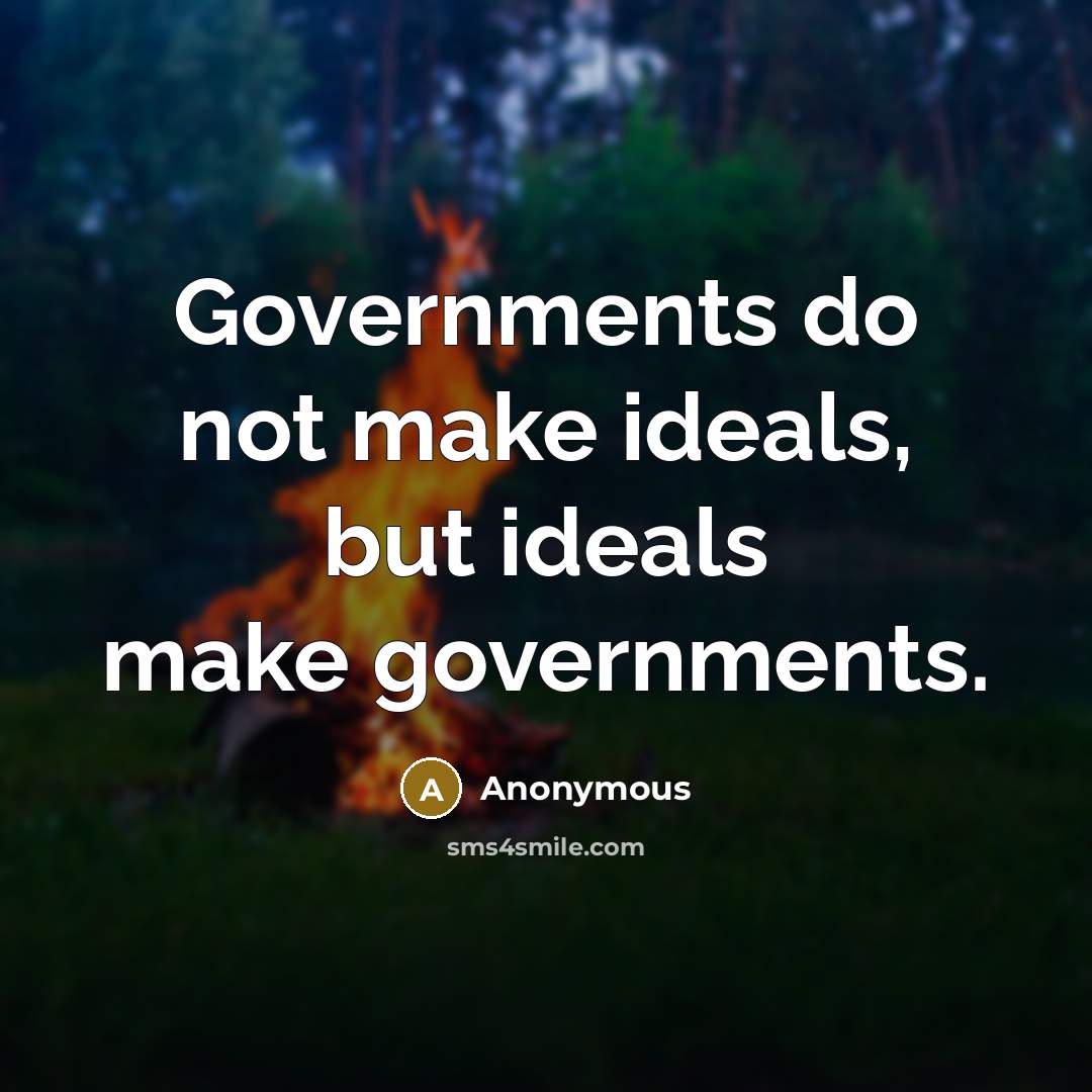 “Governments do not make ideals, but ideals make governments.…” quote by Anonymous