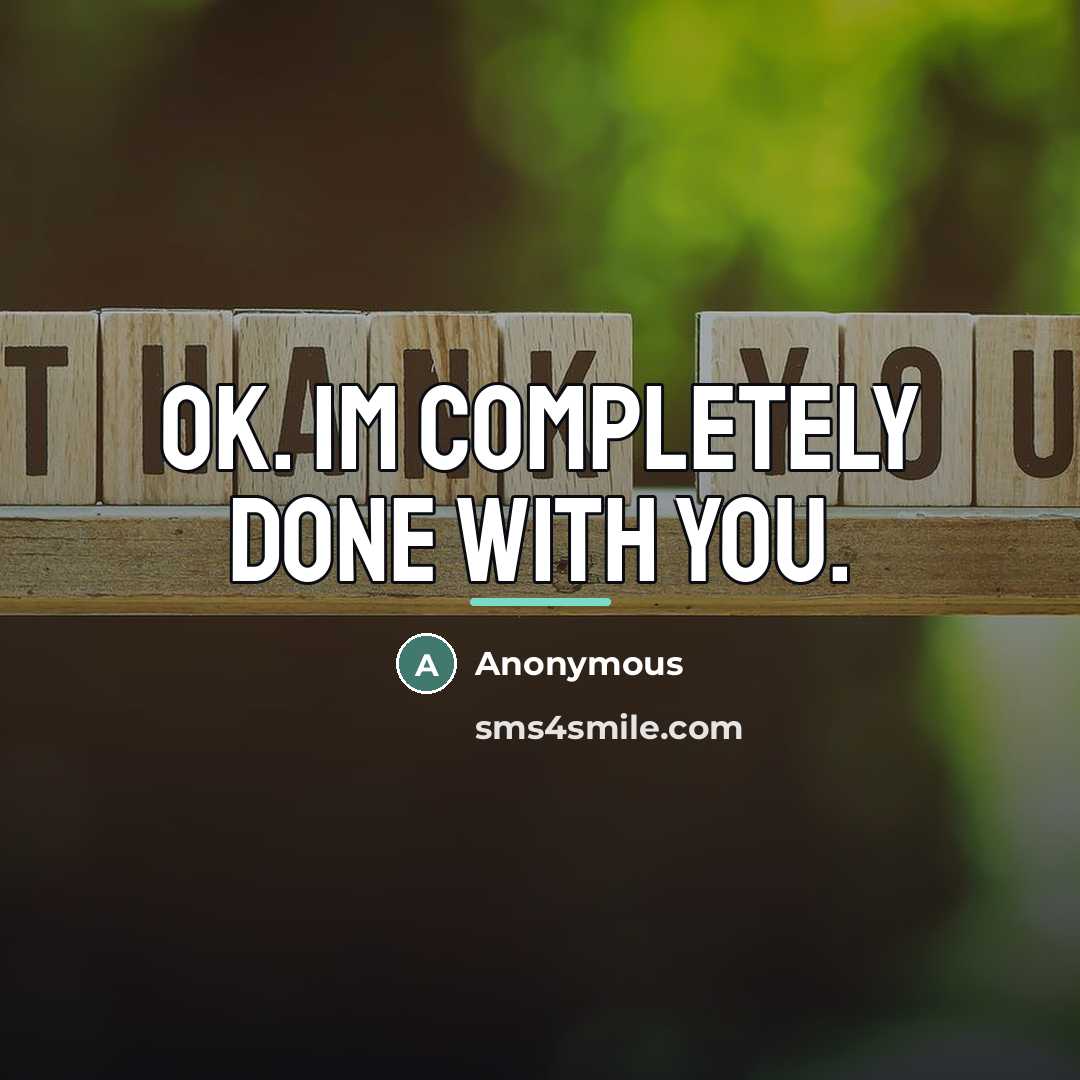 “Ok. Im completely done with you.…” quote by Anonymous