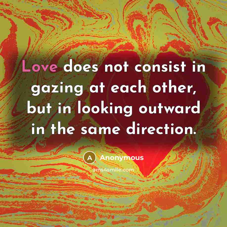 “Love does not consist in gazing at each other, but…” quote by Anonymous