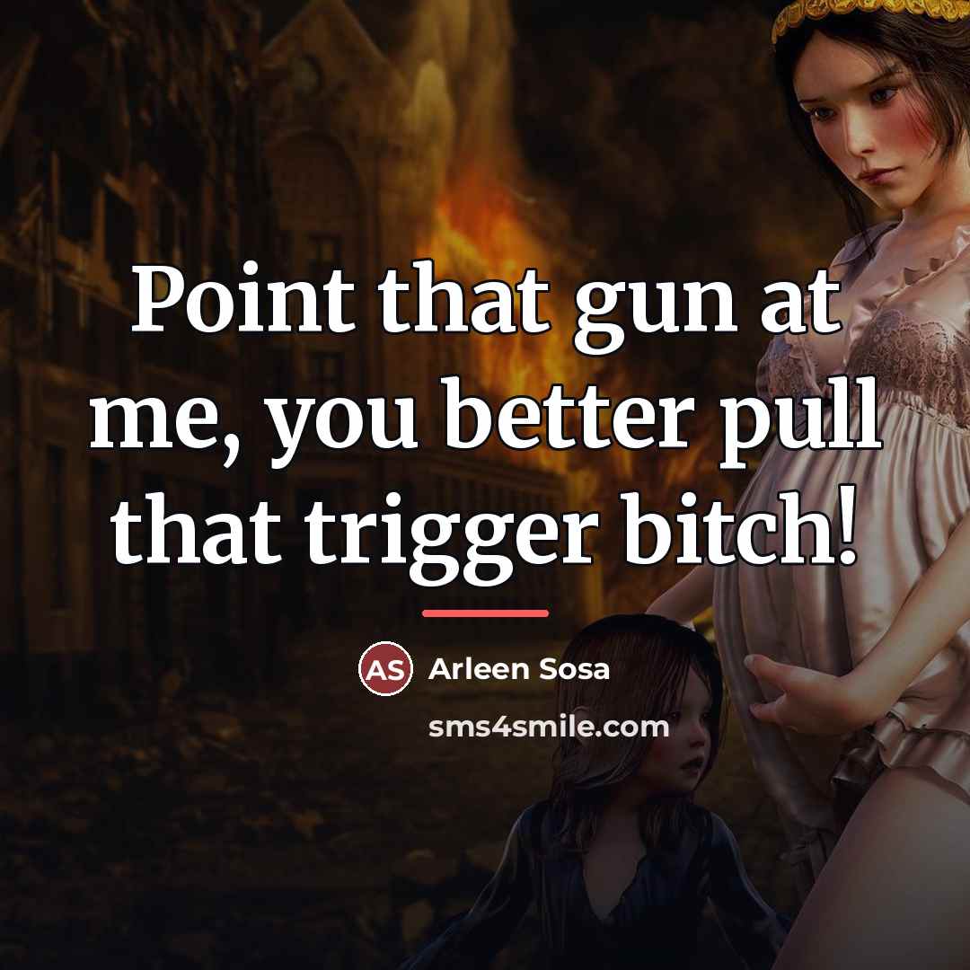 “Point that gun at me, you better pull that trigger…” quote by Arleen Sosa