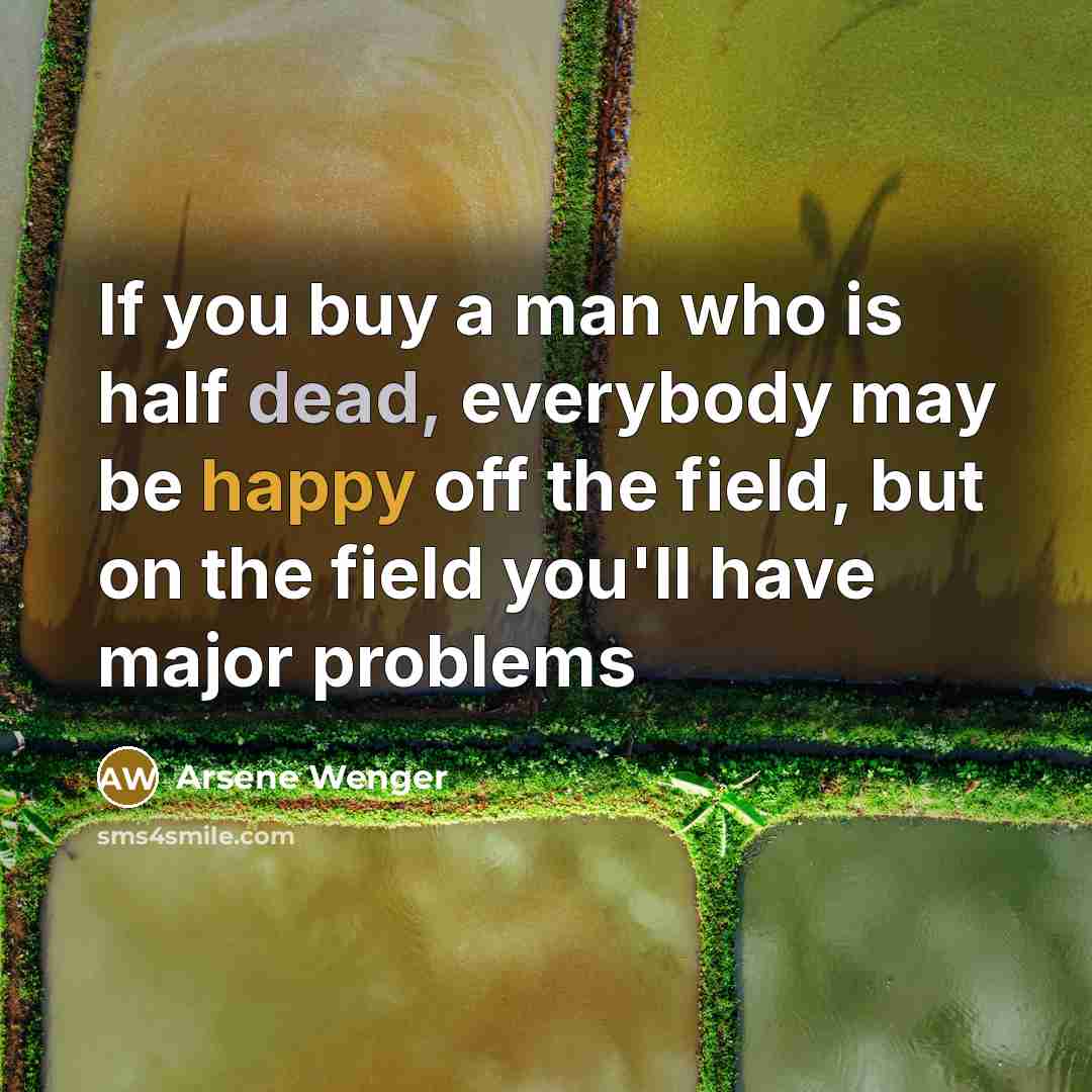 “If you buy a man who is half dead, everybody…” quote by Arsene Wenger