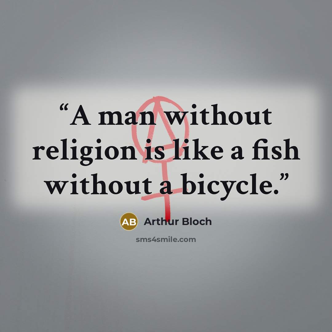 “A man without religion is like a fish without a bicycle.” quote by Arthur Bloch