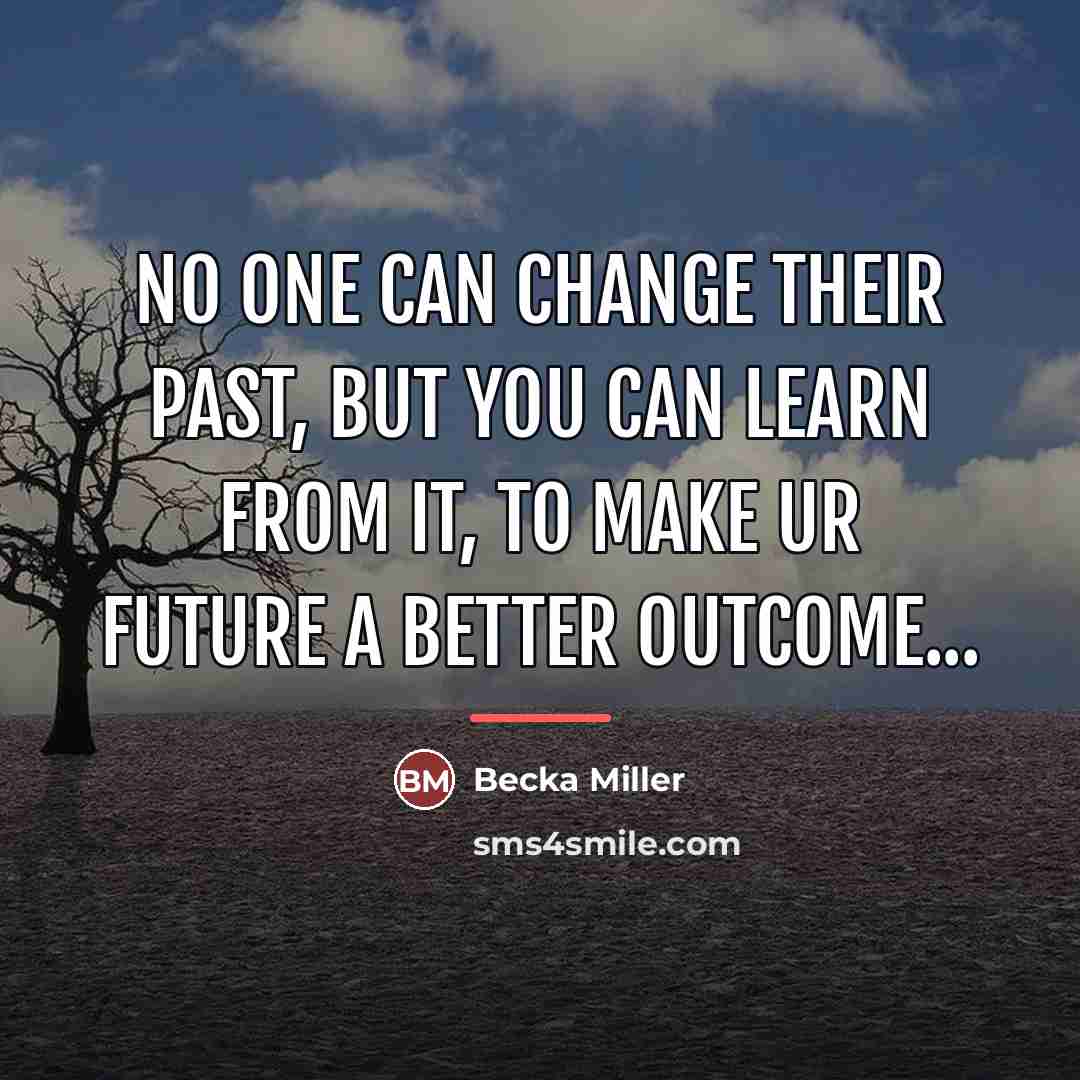 “No one can change their past, But you can learn…” quote by Becka Miller