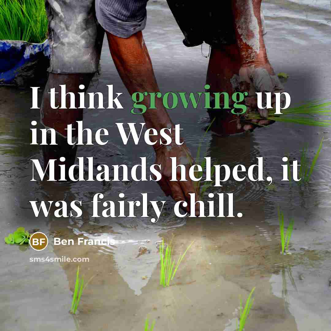 “I think growing up in the West Midlands helped, it…” quote by Ben Francis