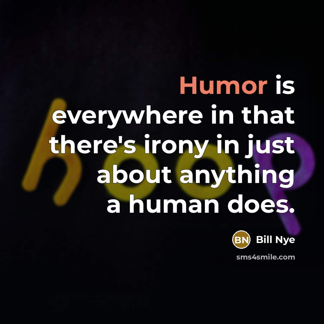 “Humor is everywhere in that there's irony in just about…” quote by Bill Nye
