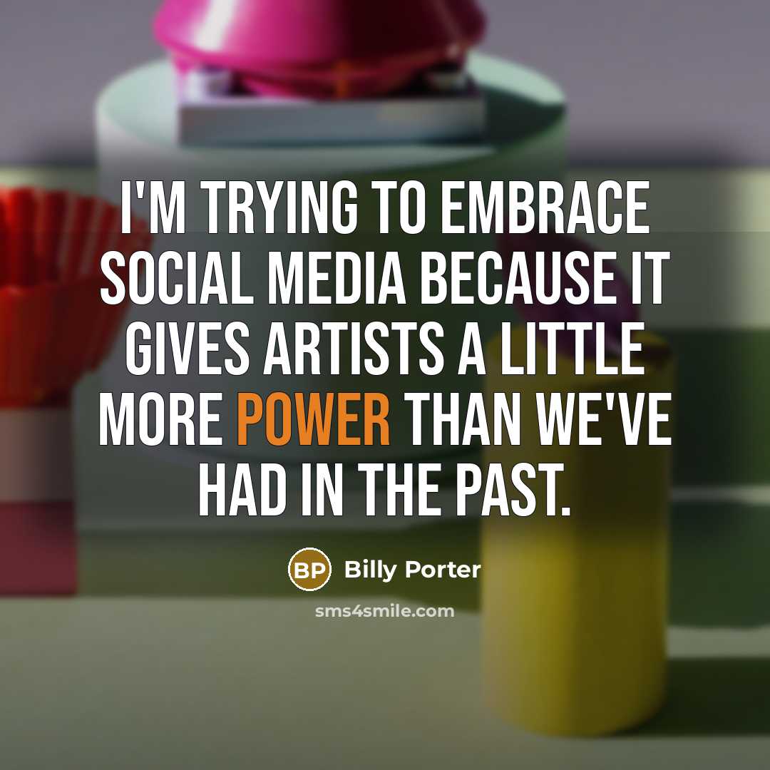 “I'm trying to embrace social media because it gives artists…” quote by Billy Porter