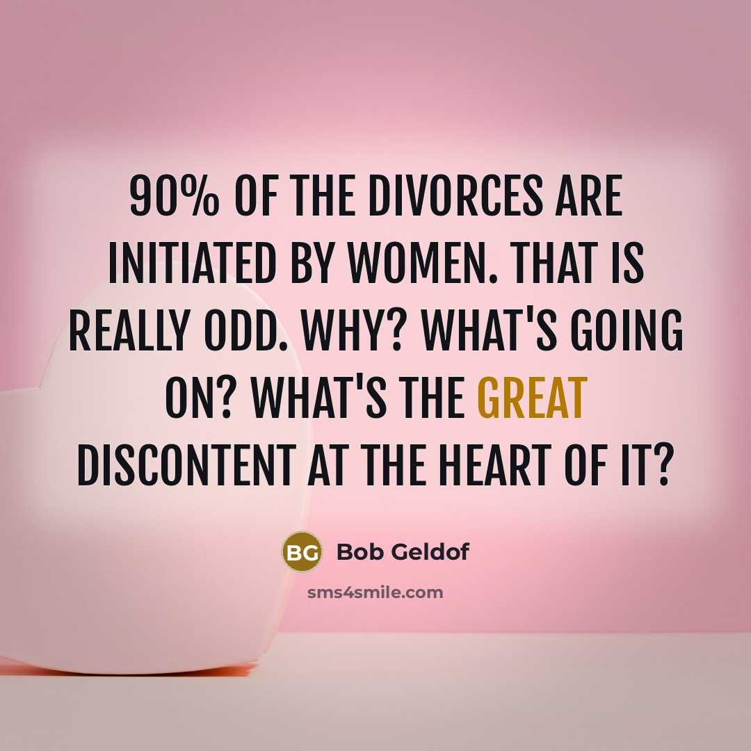 “90% of the divorces are initiated by women. That is…” quote by Bob Geldof