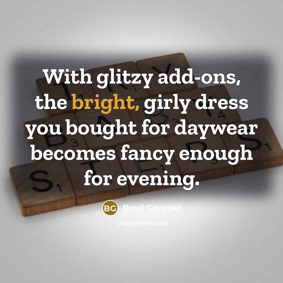 “With glitzy add-ons, the bright, girly dress you bought for…” quote by Brad Goreski