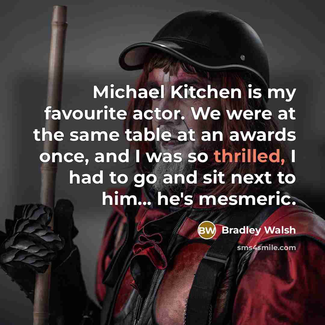 “Michael Kitchen is my favourite actor. We were at the…” quote by Bradley Walsh