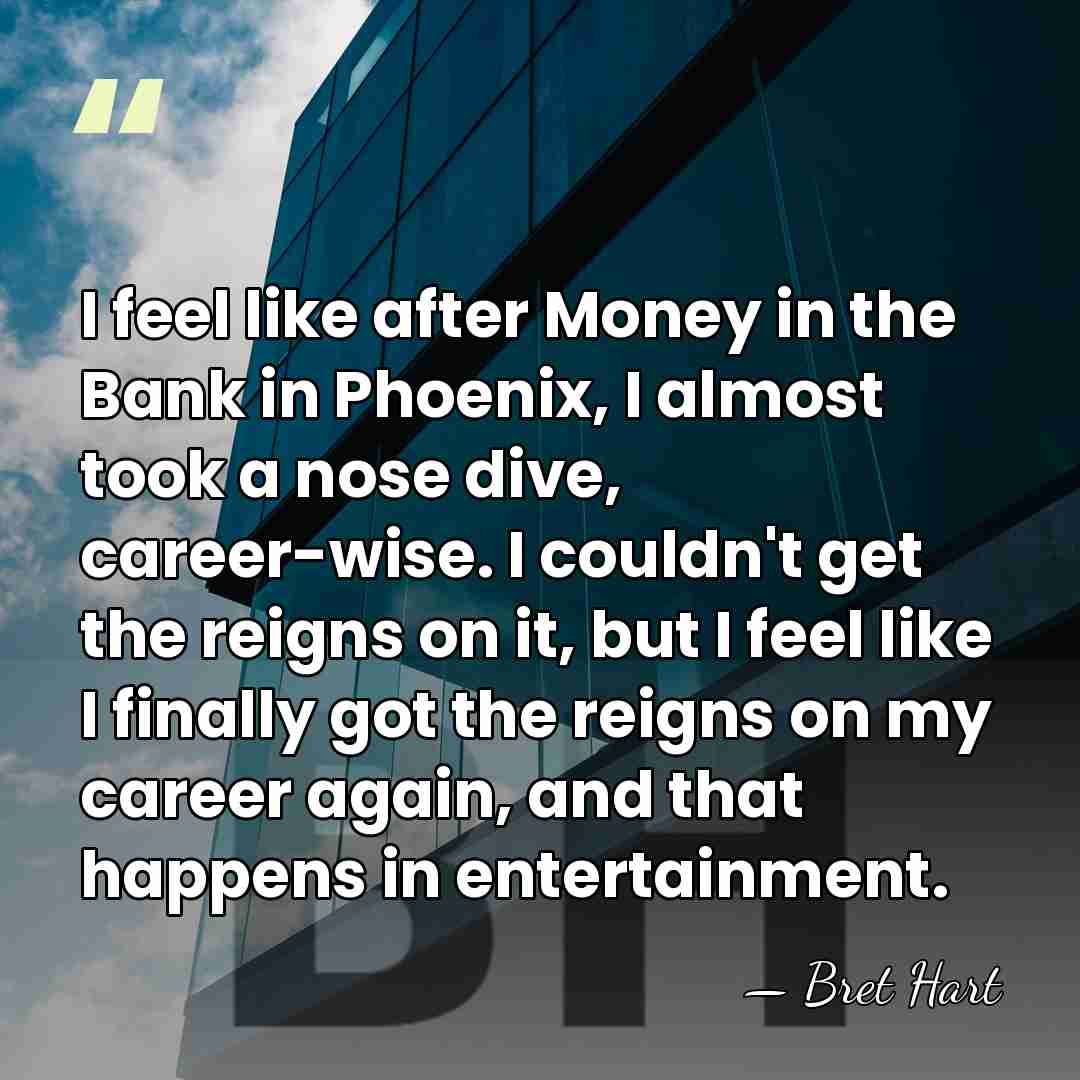 I feel like after Money in the Bank in Phoenix, I almost&hellip; - Bret Hart