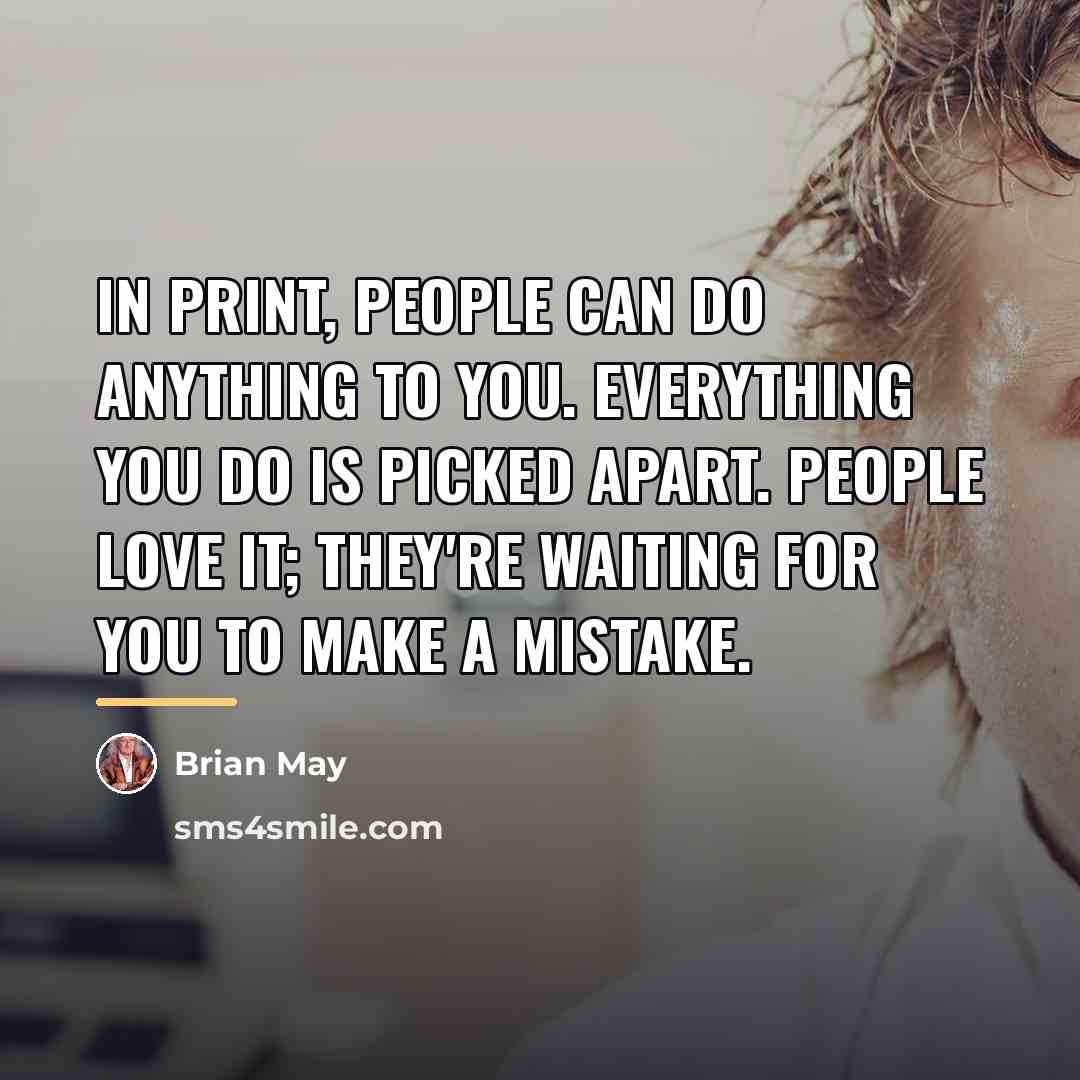 “In print, people can do anything to you. Everything you…” quote by Brian May