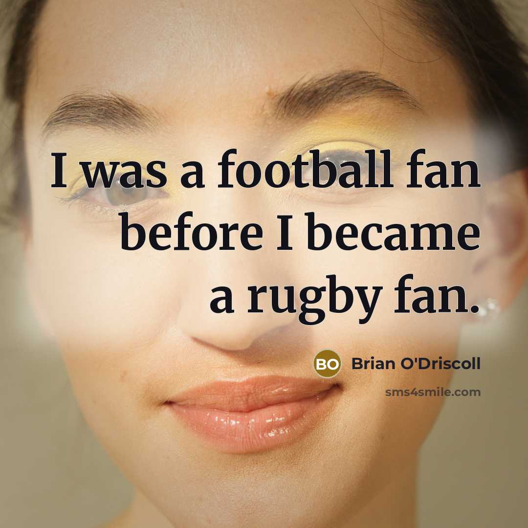 “I was a football fan before I became a rugby…” quote by Brian O'Driscoll