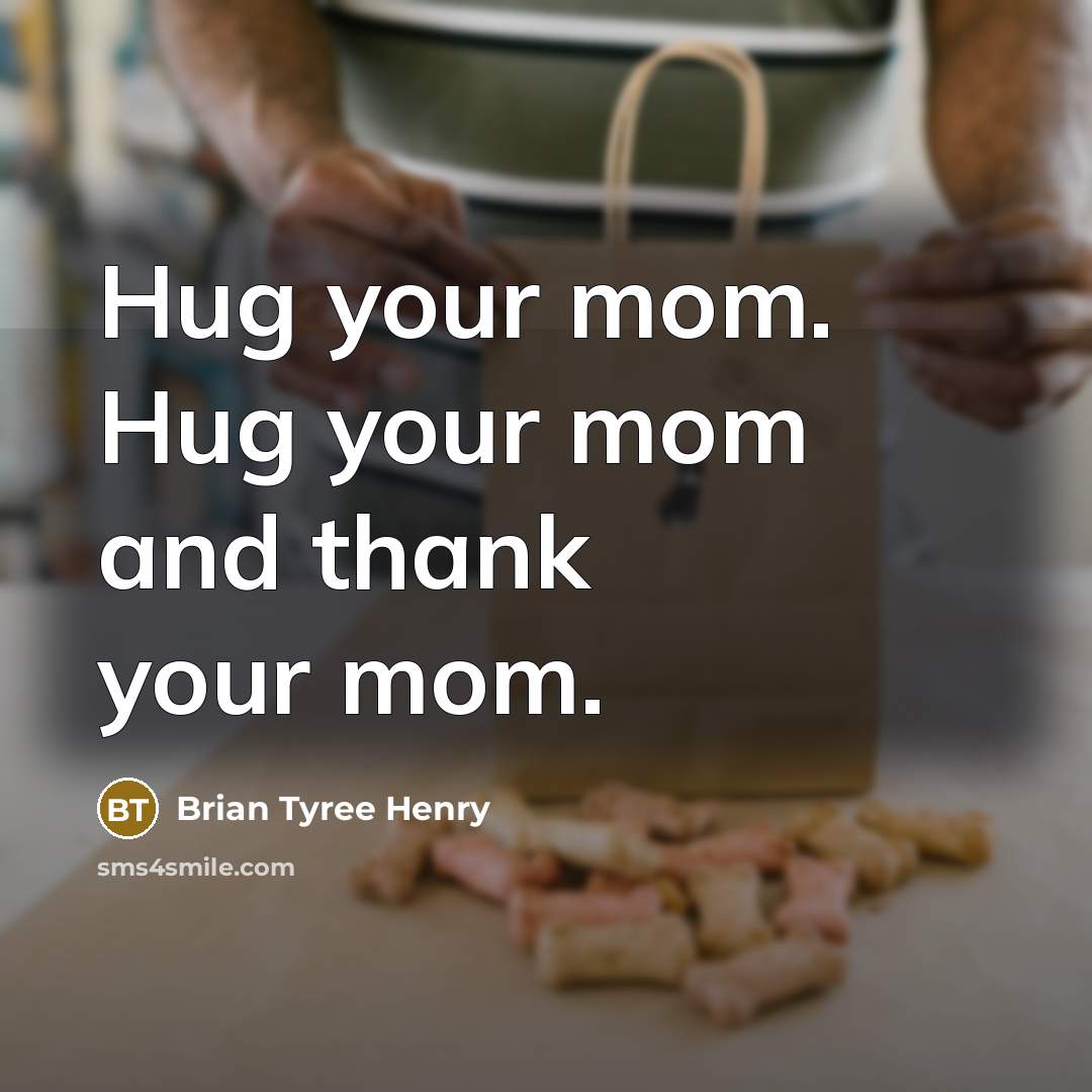 “Hug your mom. Hug your mom and thank your mom.…” quote by Brian Tyree Henry