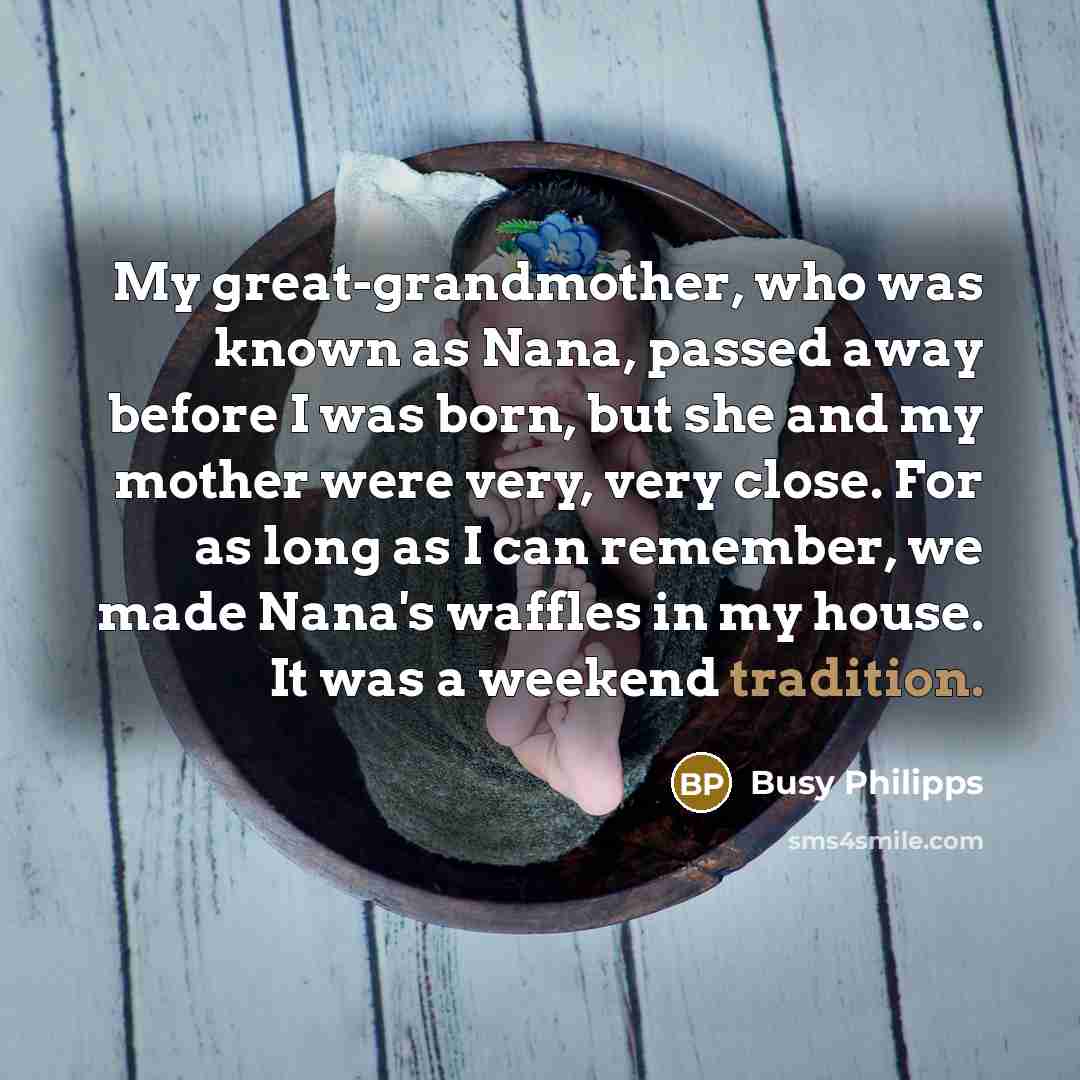 “My great-grandmother, who was known as Nana, passed away before…” quote by Busy Philipps