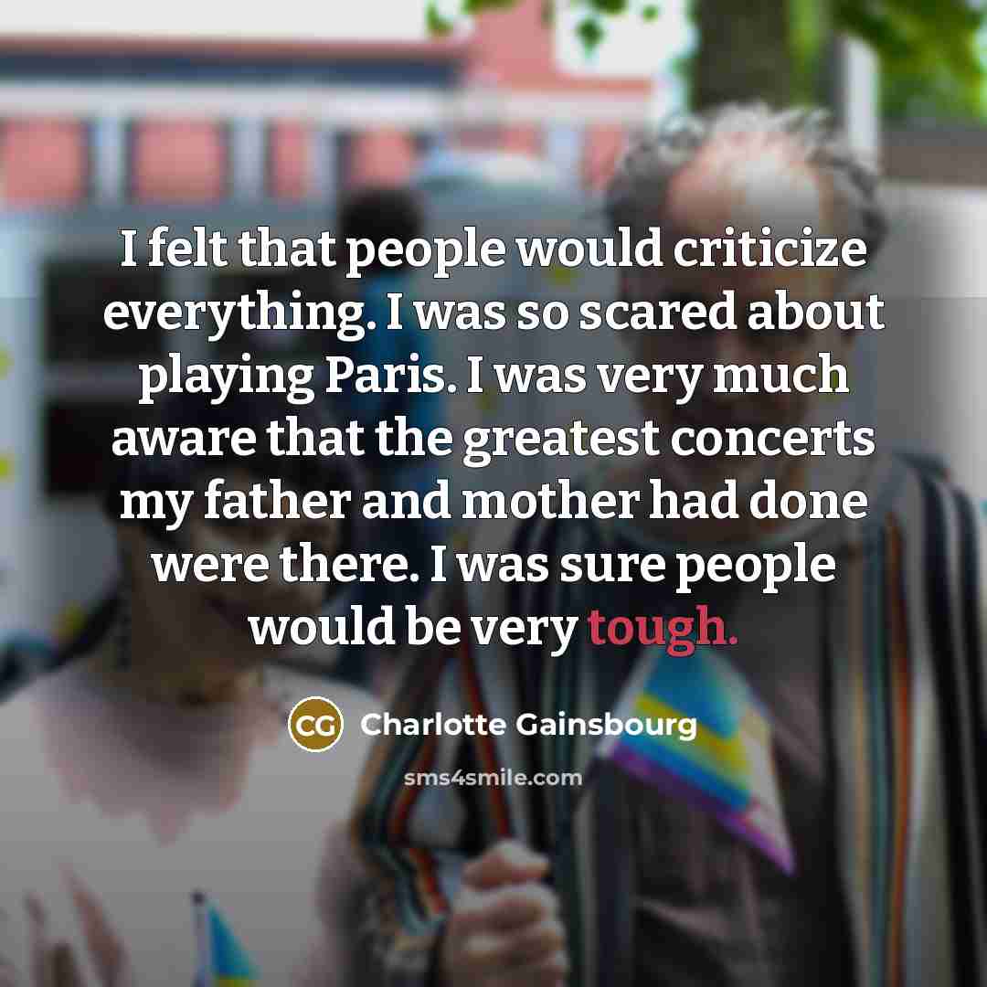 “I felt that people would criticize everything. I was so…” quote by Charlotte Gainsbourg