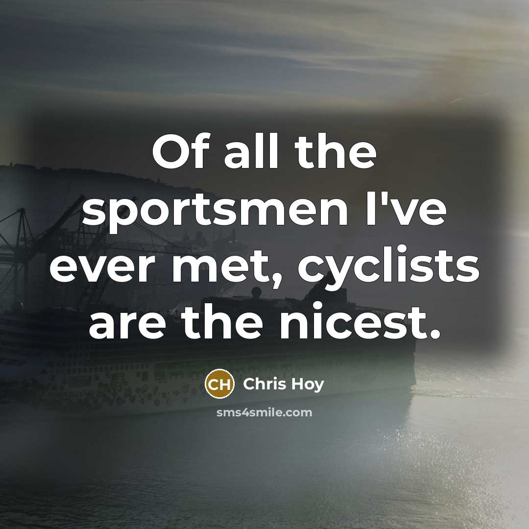“Of all the sportsmen I've ever met, cyclists are the…” quote by Chris Hoy