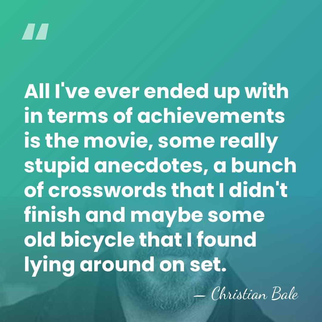 All I've ever ended up with in terms of achievements is the&hellip; - Christian Bale