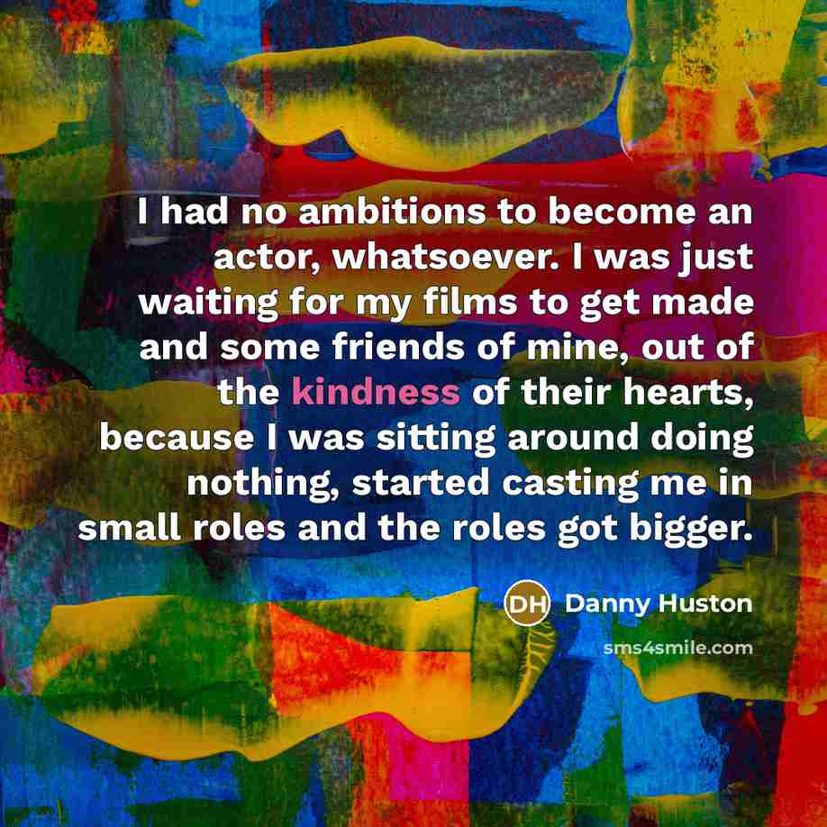 “I had no ambitions to become an actor, whatsoever. I…” quote by Danny Huston