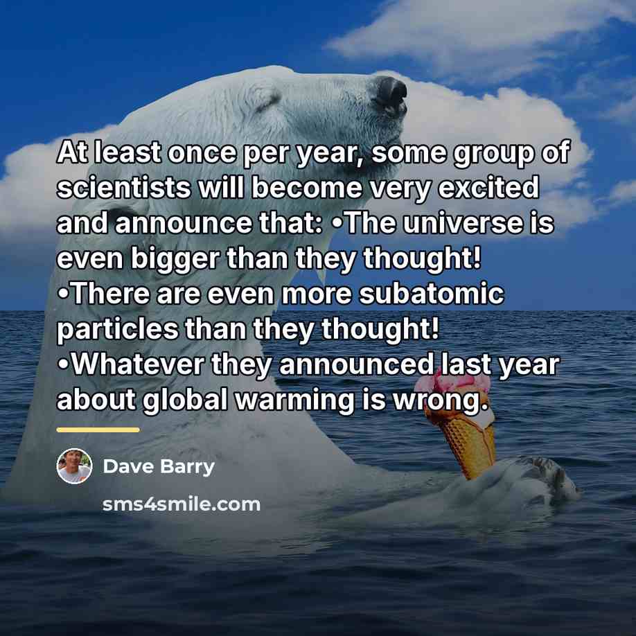 “At least once per year, some group of scientists will…” quote by Dave Barry