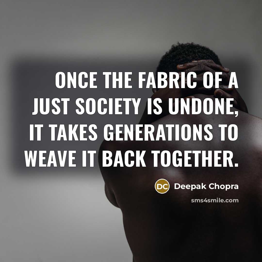 “Once the fabric of a just society is undone, it…” quote by Deepak Chopra