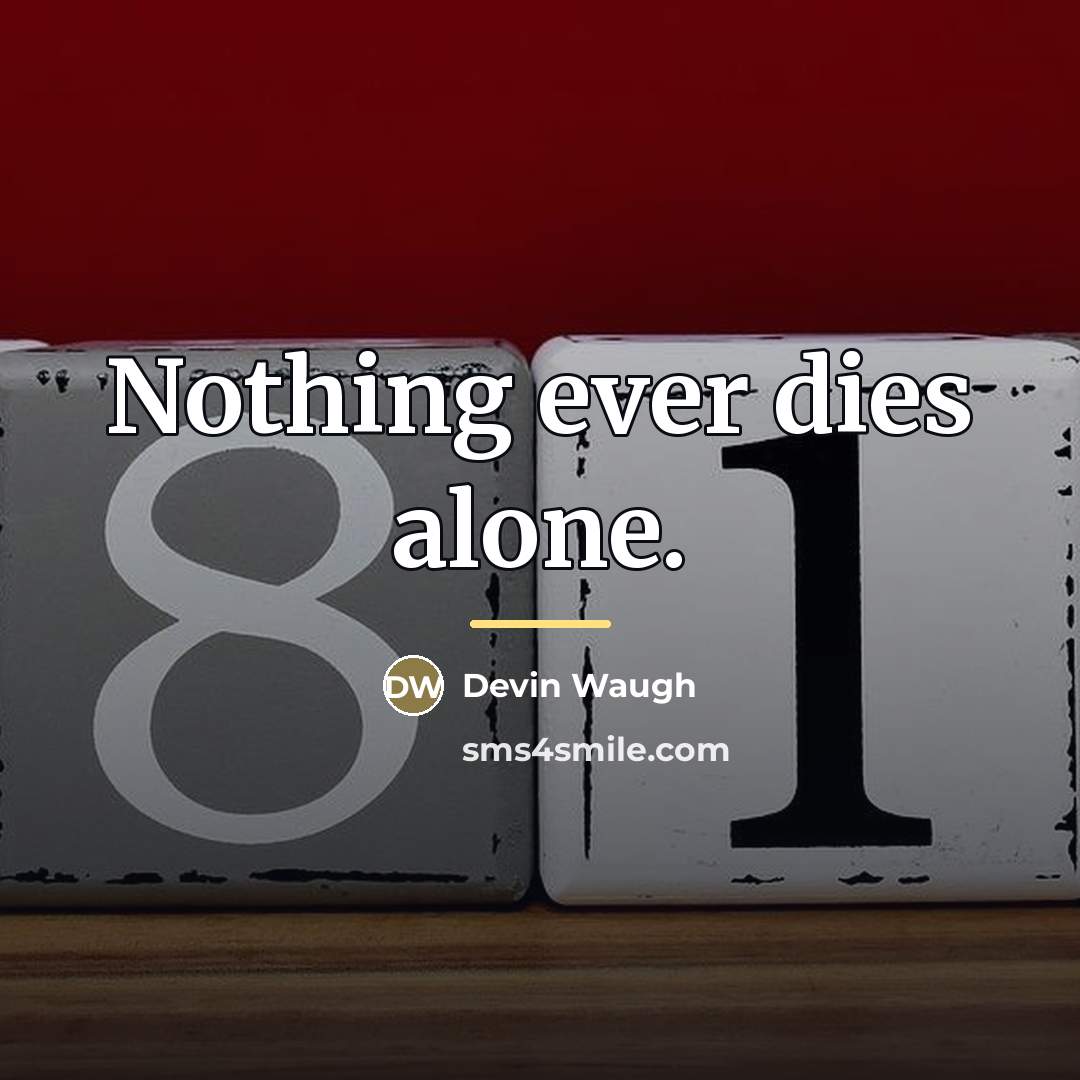 “Nothing ever dies alone.…” quote by Devin Waugh