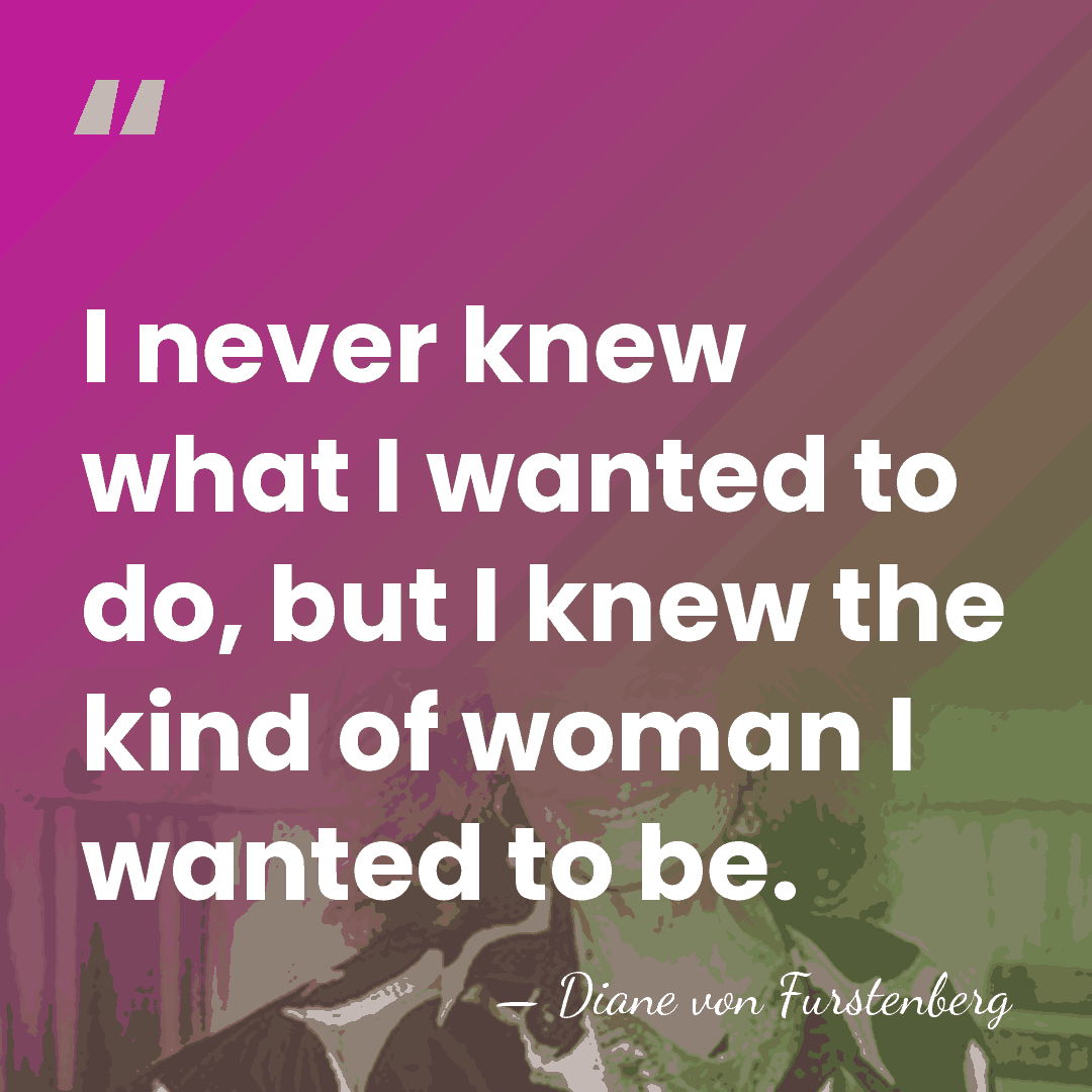 I never knew what I wanted to do, but I knew the&hellip; - Diane von Furstenberg