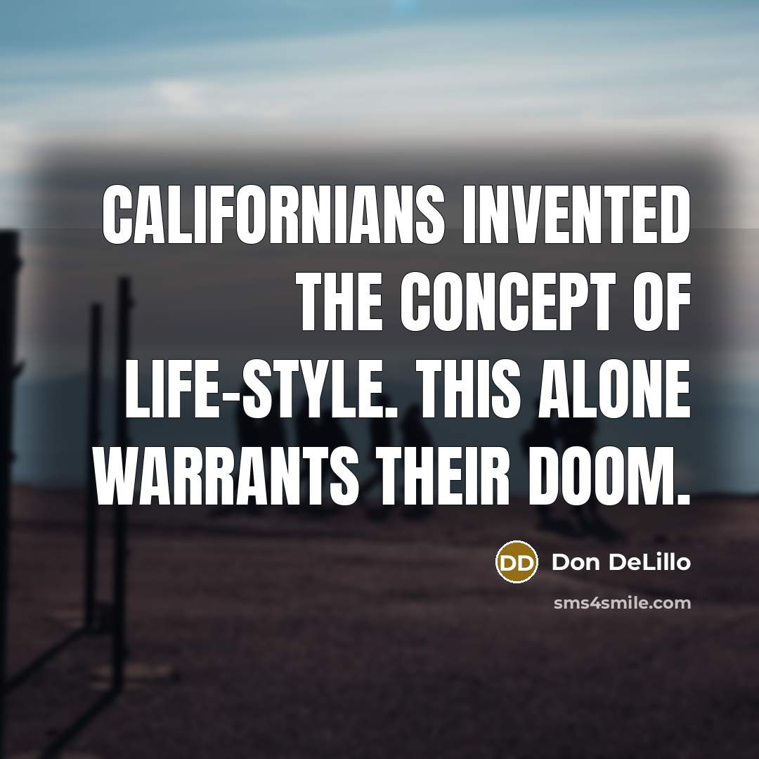 “Californians invented the concept of life-style. This alone warrants their…” quote by Don DeLillo
