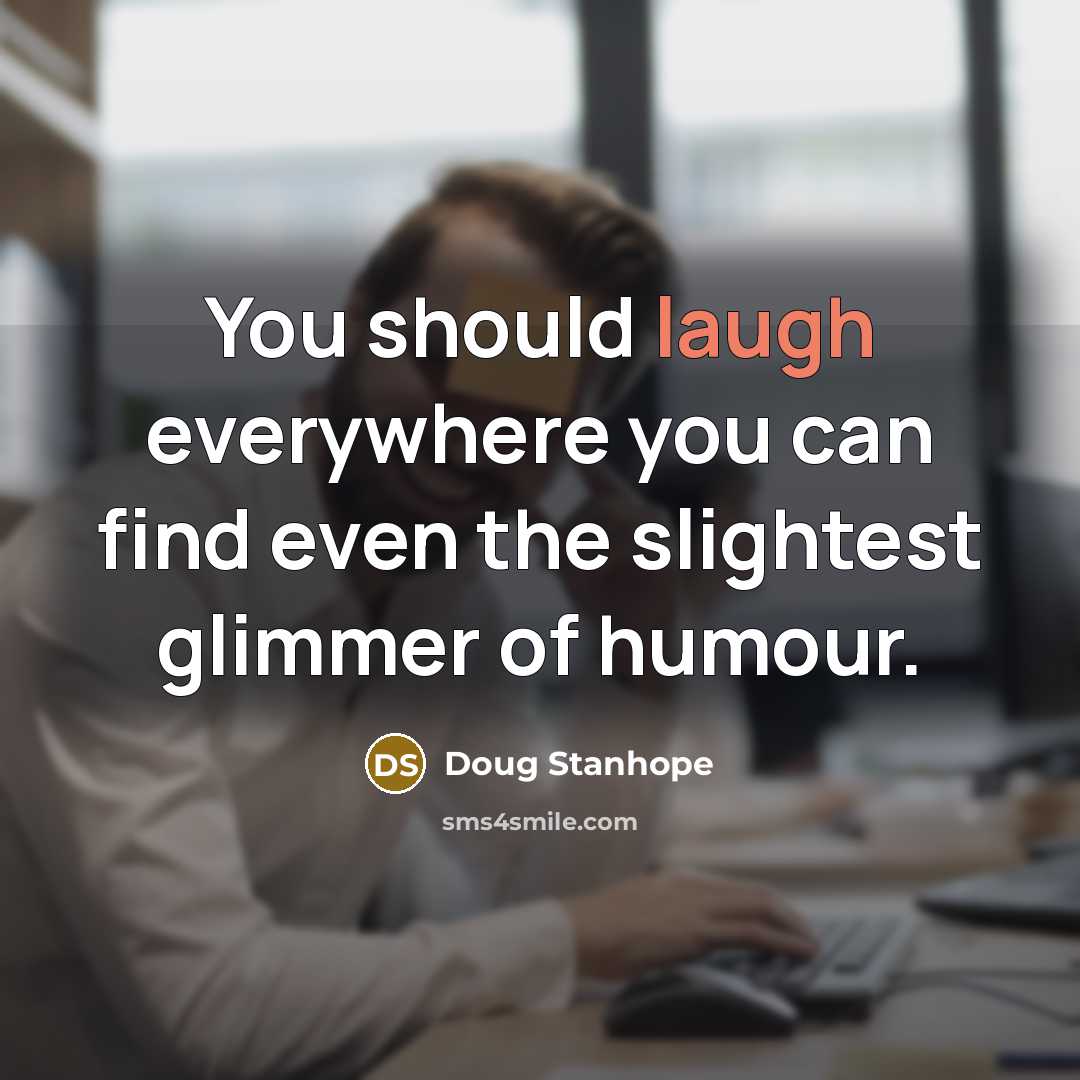 “You should laugh everywhere you can find even the slightest…” quote by Doug Stanhope