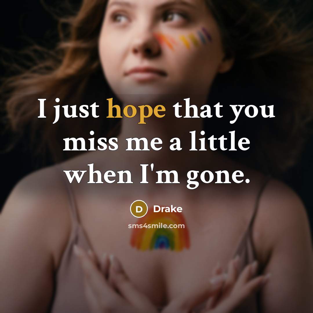 “I just hope that you miss me a little when…” quote by Drake