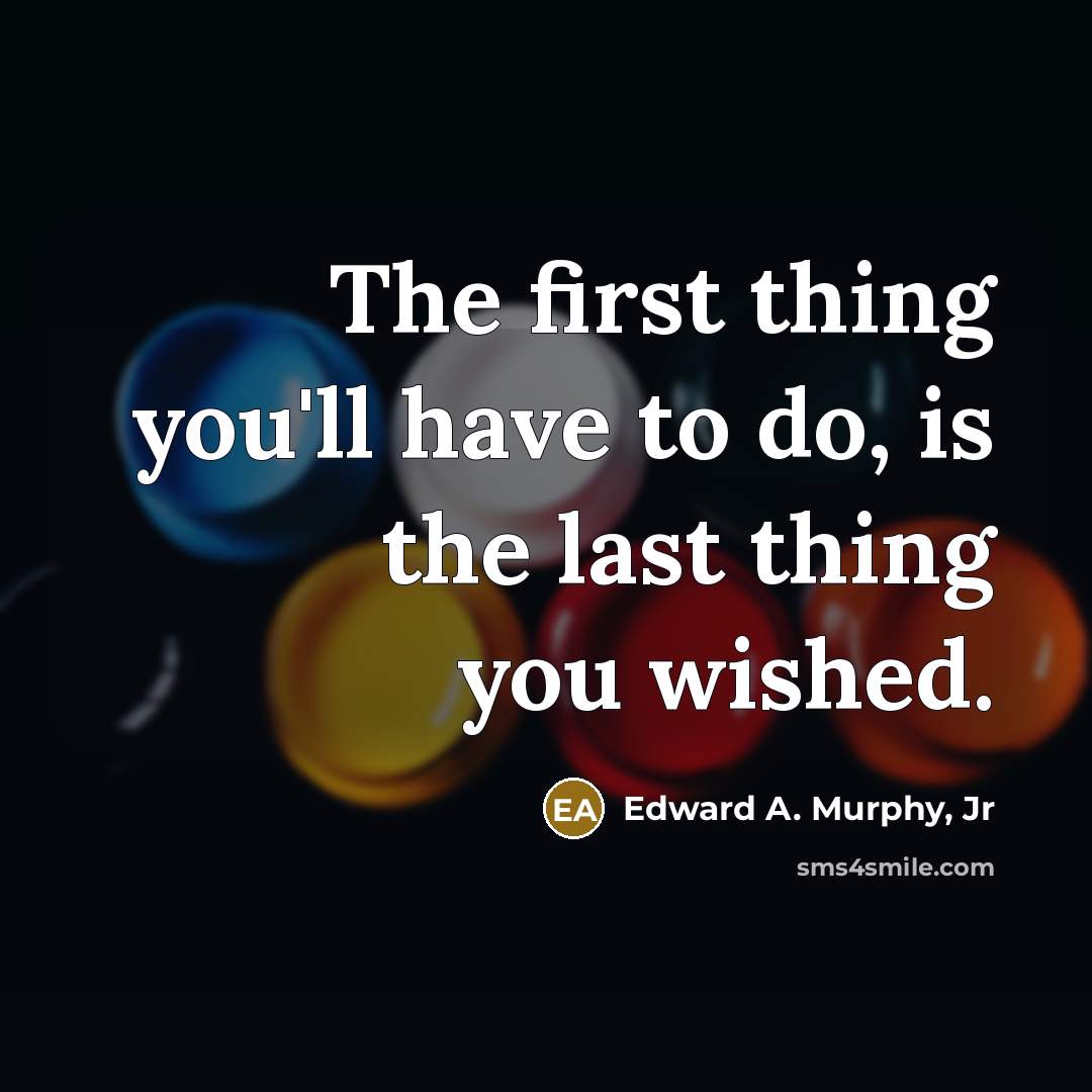 “The first thing you'll have to do, is the last…” quote by Edward A. Murphy, Jr