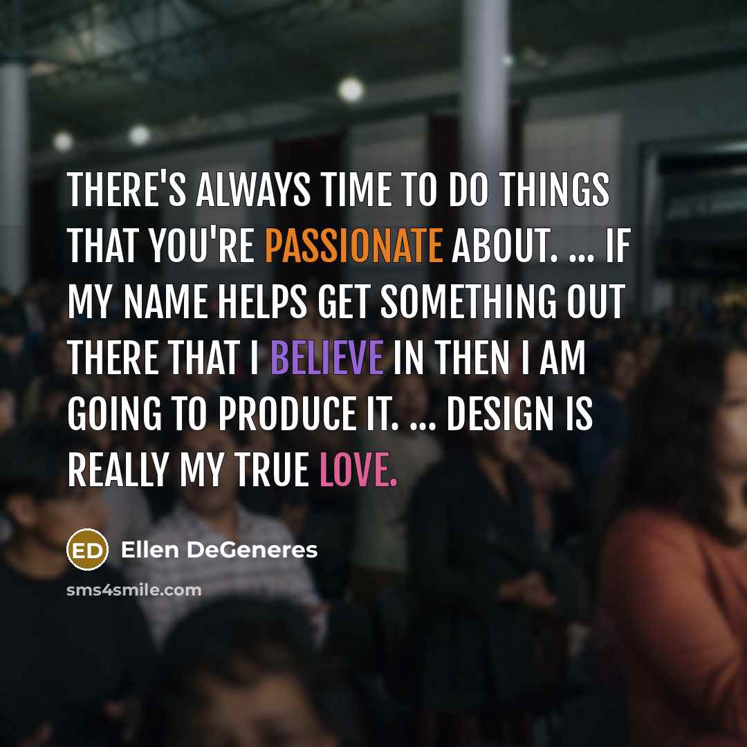 “There's always time to do things that you're passionate about.…” quote by Ellen DeGeneres