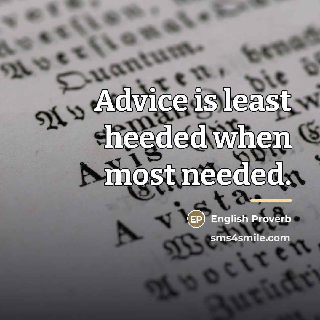 “Advice is least heeded when most needed.…” quote by English Proverb