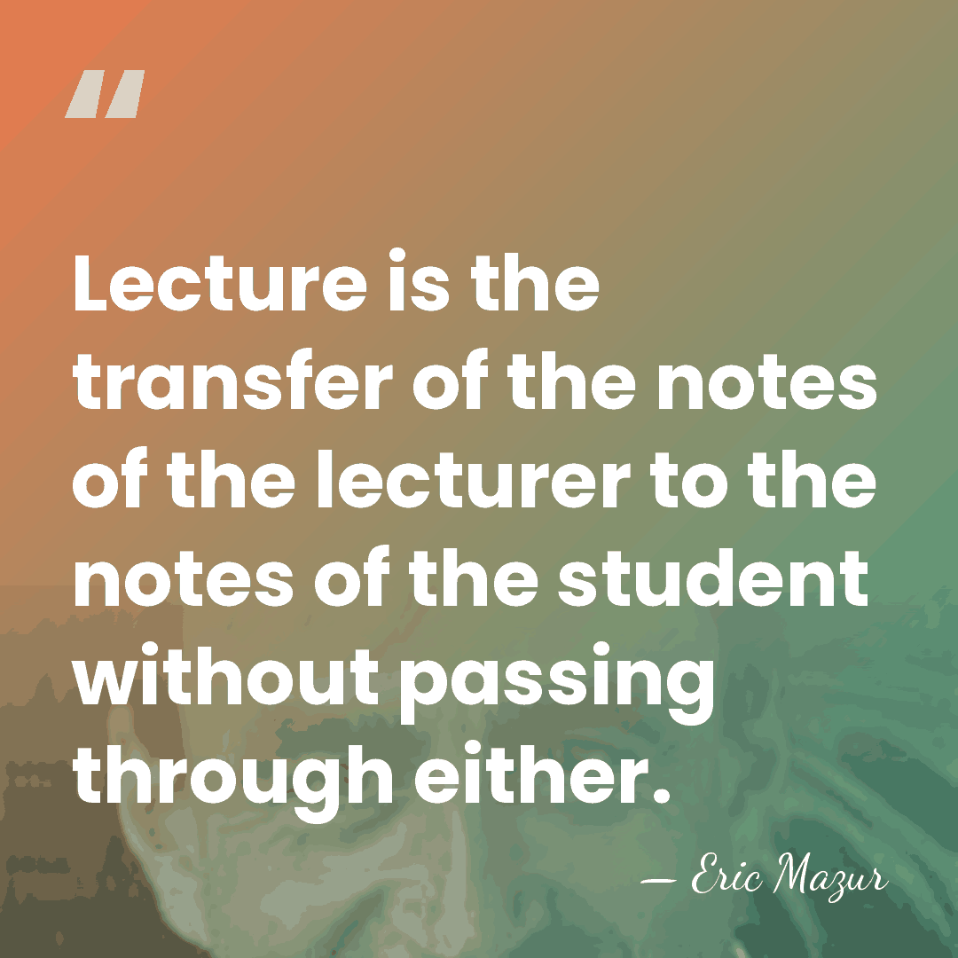 Lecture is the transfer of the notes of the lecturer to the&hellip; - Eric Mazur
