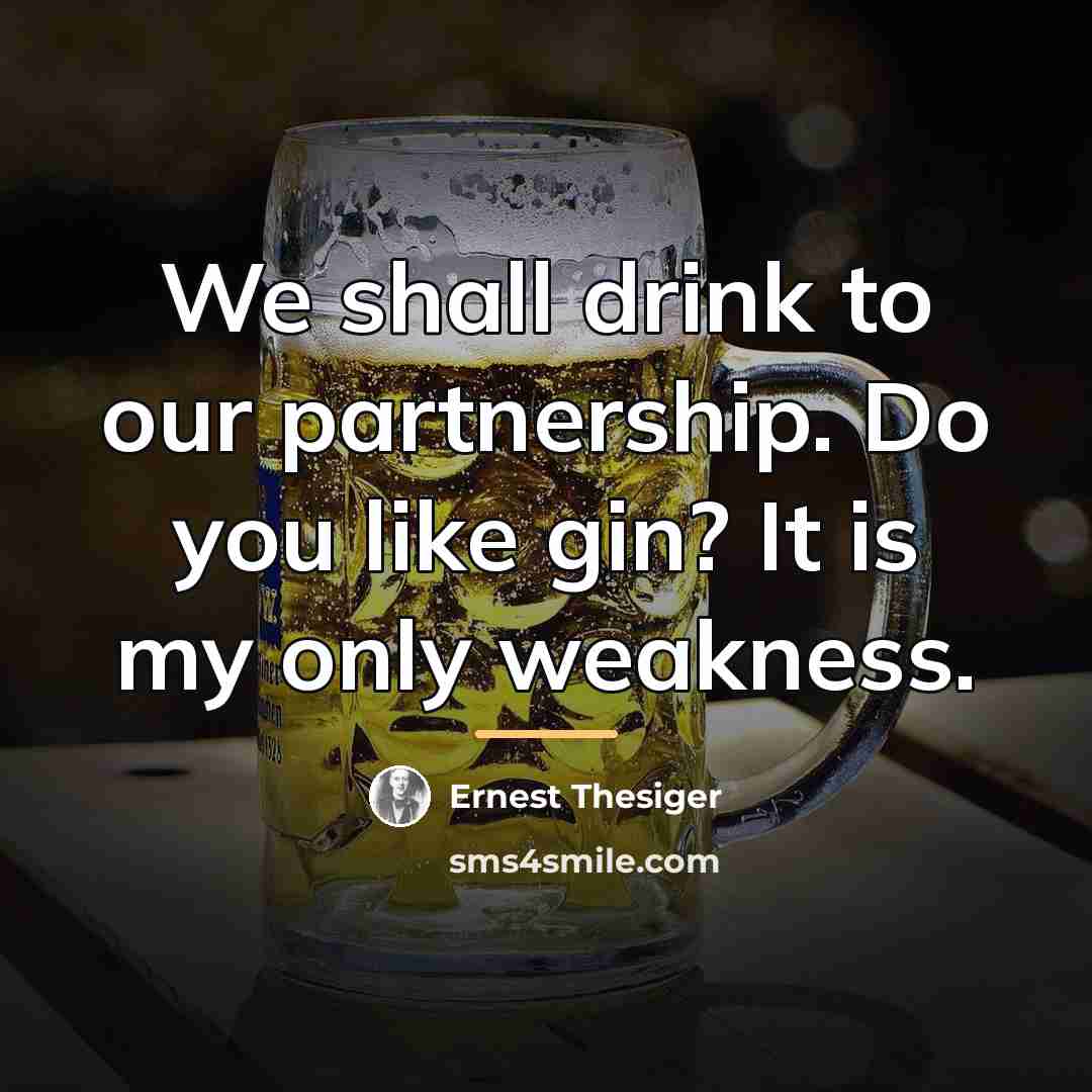 “We shall drink to our partnership. Do you like gin?…” quote by Ernest Thesiger