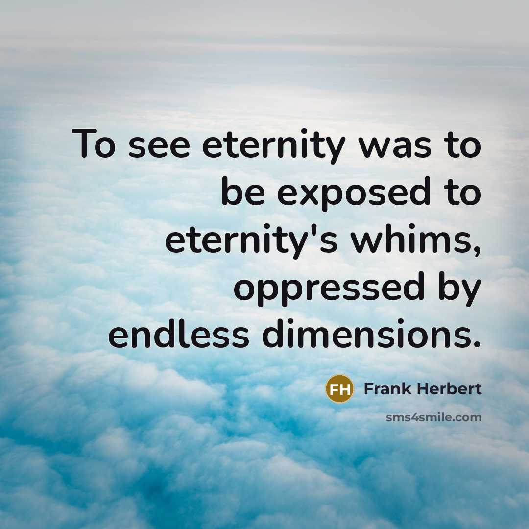 “To see eternity was to be exposed to eternity's whims,…” quote by Frank Herbert