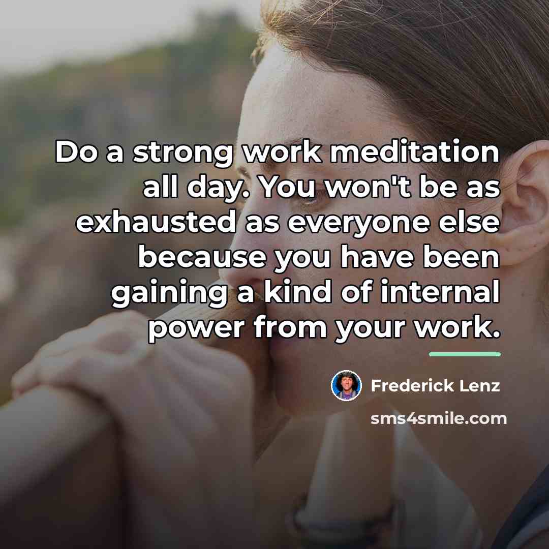 “Do a strong work meditation all day. You won't be…” quote by Frederick Lenz
