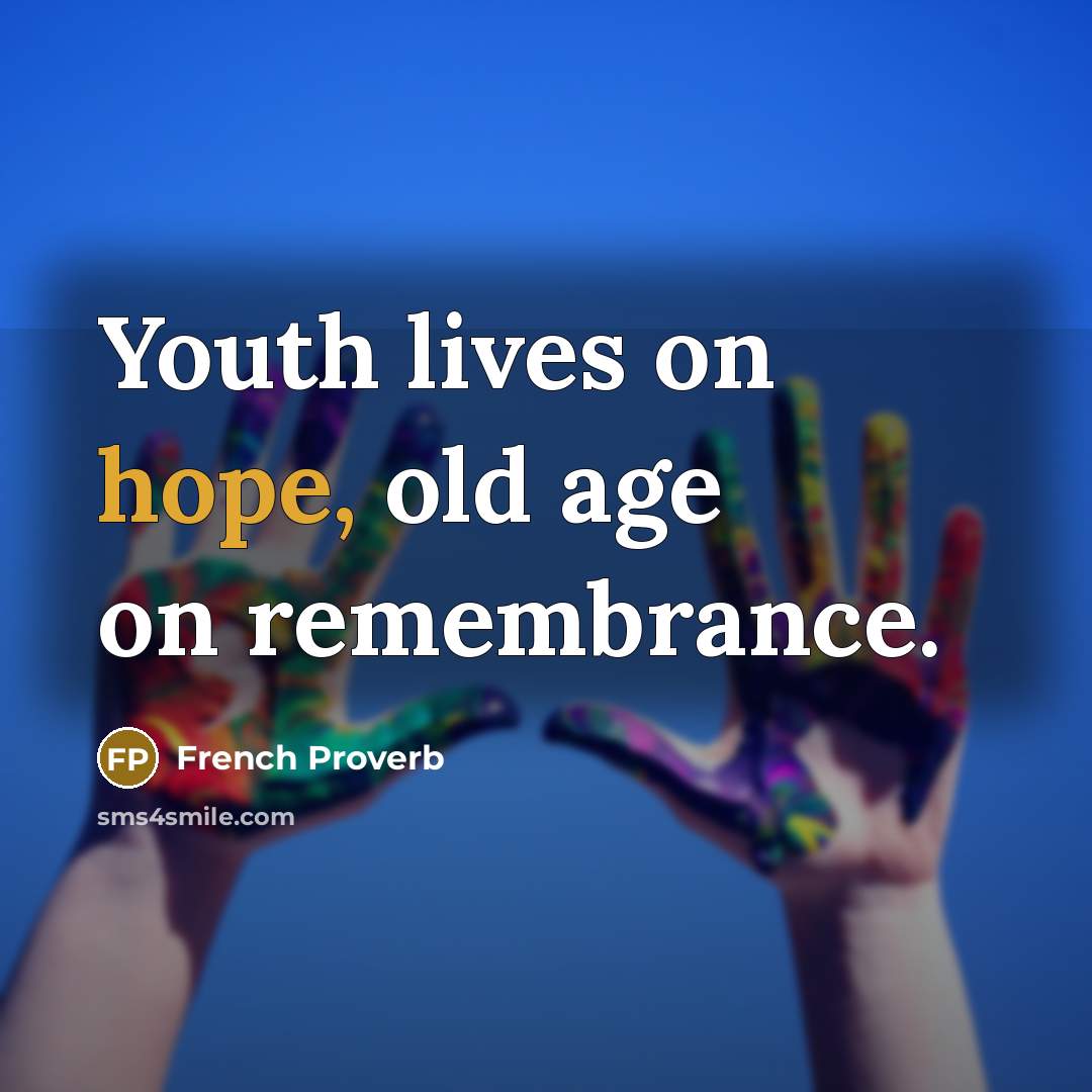 “Youth lives on hope, old age on remembrance.…” quote by French Proverb