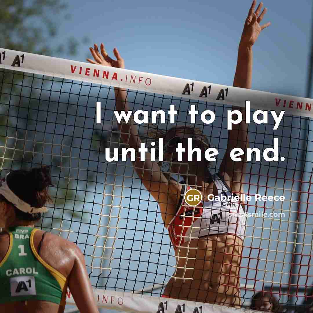 “I want to play until the end.…” quote by Gabrielle Reece