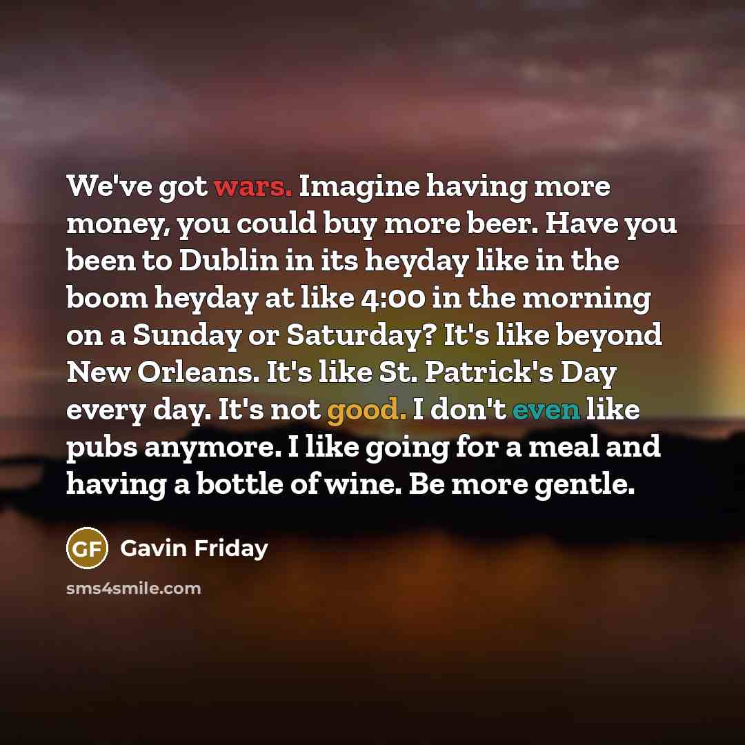 “We've got wars. Imagine having more money, you could buy…” quote by Gavin Friday